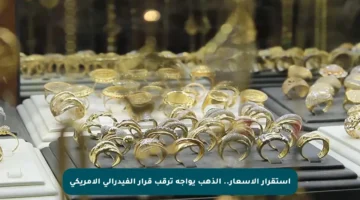 استقرار الأسعار.. الذهب يواجه ترقب قرار الفيدرالي الأمريكي